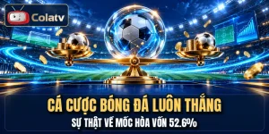 Cá Cược Bóng Đá Luôn Thắng - Sự Thật Về Mốc Hòa Vốn 52.6%