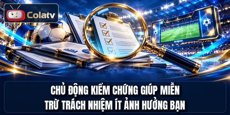 Chủ động kiểm chứng giúp miễn trừ trách nhiệm ít ảnh hưởng bạn
