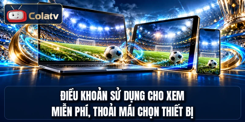 Điều khoản sử dụng cho xem miễn phí, thoải mái chọn thiết bị