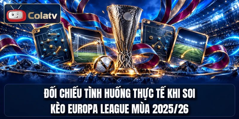 Đối chiếu tình huống thực tế khi soi kèo Europa League mùa 2025/26