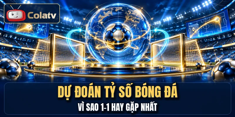 Dự Đoán Tỷ Số Bóng Đá - Vì Sao 1-1 Hay Gặp Nhất