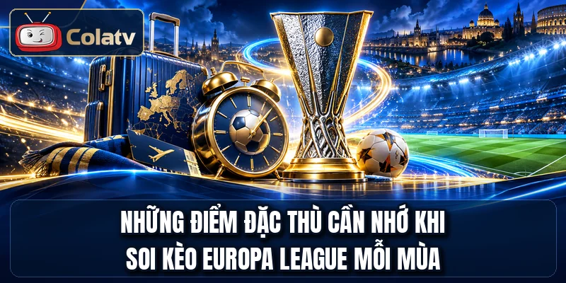 Những điểm đặc thù cần nhớ khi soi kèo Europa League mỗi mùa