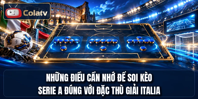 Những điều cần nhớ để soi kèo Serie A đúng với đặc thù giải Italia
