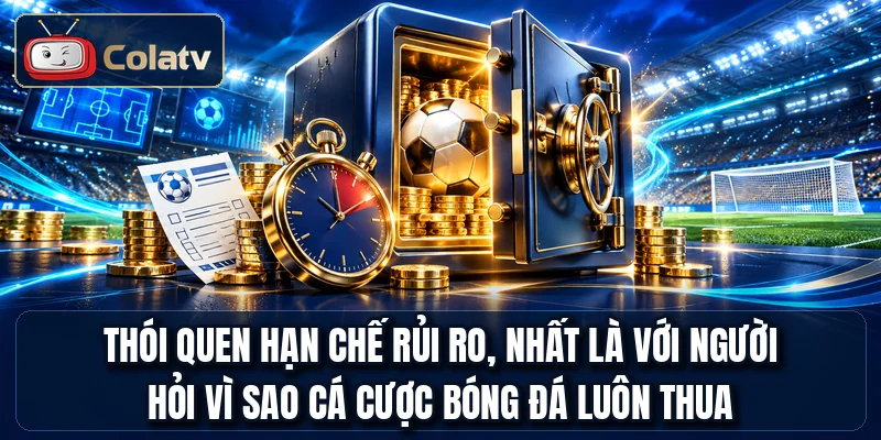 Thói quen hạn chế rủi ro, nhất là với người hỏi vì sao cá cược bóng đá luôn thua